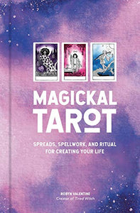 Magickal Tarot: Spreads, Spellwork, and Ritual for Creating Your Life